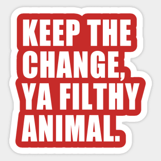 Keep the Change, Ya Filthy Animal. Sticker